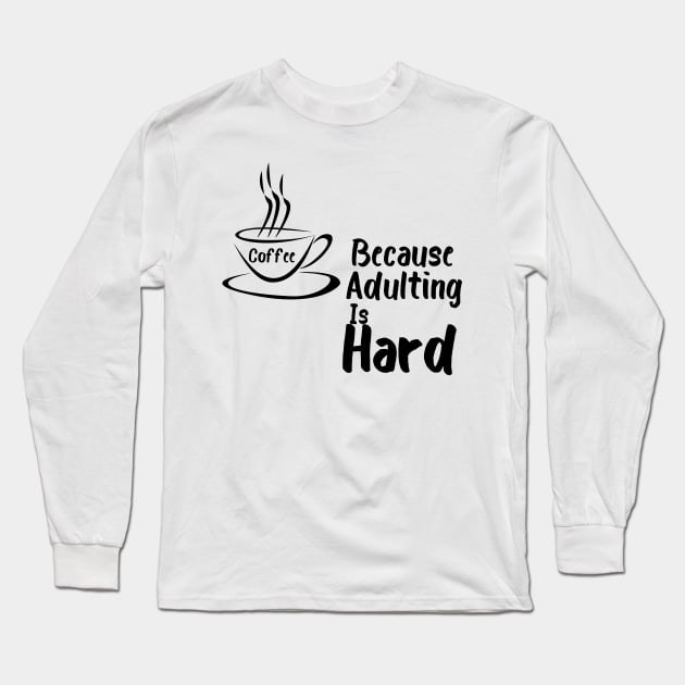 Coffee because Adulting is hard Long Sleeve T-Shirt by TotaSaid